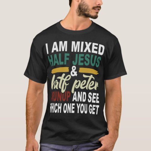 I Am Mixed Half Jesus and Half Peter T_Shirt