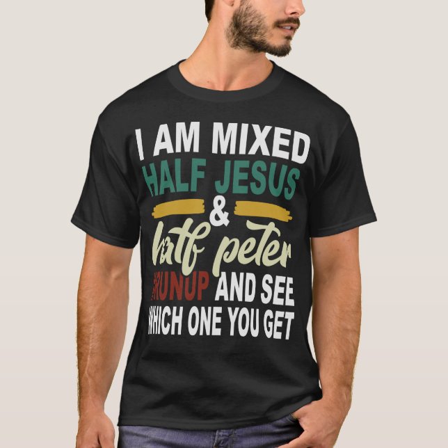 I Am Mixed Half Jesus and Half Peter T-Shirt (Front)