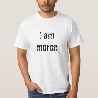 I am moron T-Shirt