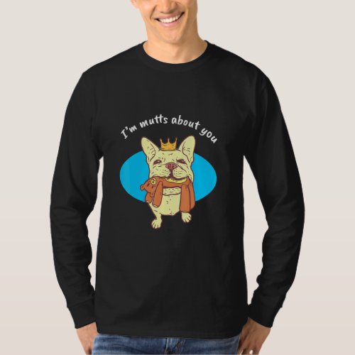 I Am Mutts About You Dog Frenchie French Bulldog  T_Shirt
