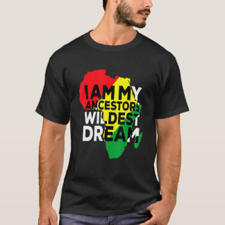I Am My Ancestors Wildest Dream Black American Afr T-Shirt