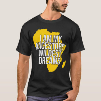 I Am My Ancestors' Wildest Dream, Black History, B T-Shirt