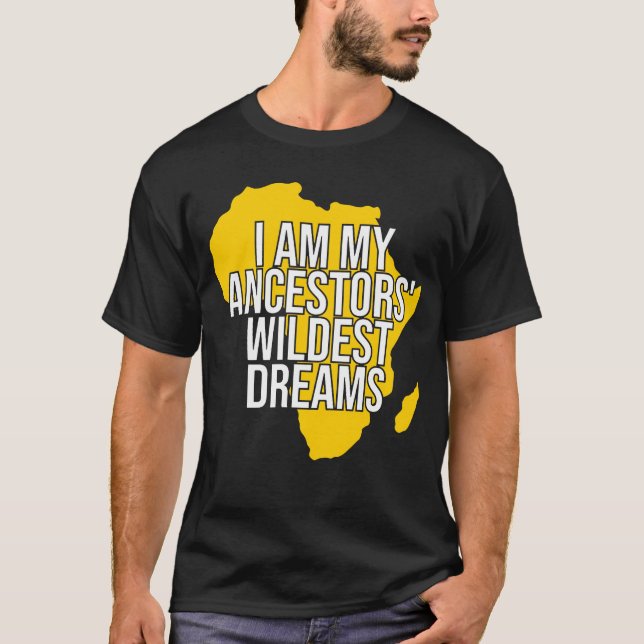 I Am My Ancestors' Wildest Dream, Black History, B T-Shirt (Front)