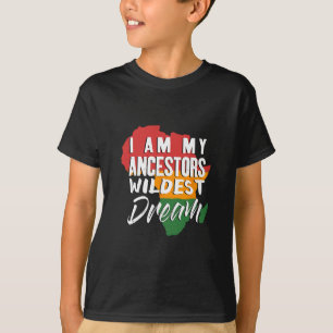 I Am My Ancestors Wildest Dream - Black History Mo T-Shirt