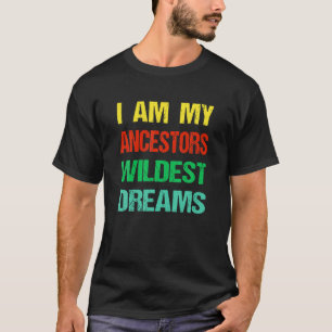 I Am My Ancestors Wildest Dream Black History Mont T-Shirt