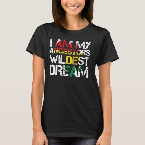 I Am My Ancestors Wildest Dream Black History Mont T_Shirt