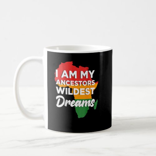 I Am My Ancestors Wildest Dreams African Black His Coffee Mug