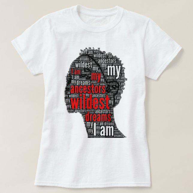 I Am My Ancestors Wildest Dreams Black Girl Magic T-Shirt (Design Front)