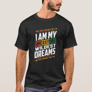 I Am My Ancestors Wildest Dreams - Black History M T-Shirt