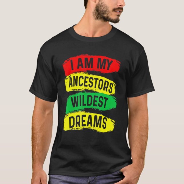 I Am My Ancestors Wildest Dreams Black History Mon T-Shirt (Front)