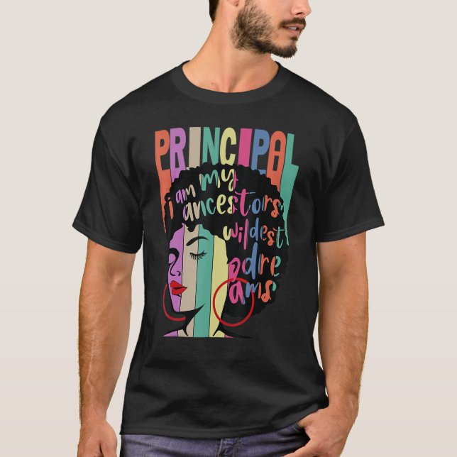 I Am My Ancestors Wildest Dreams Principal Black H T-Shirt (Front)