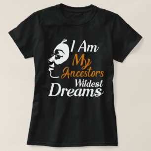 i am my ancestors wildest dreams T-Shirt