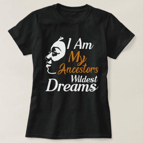 i am my ancestors wildest dreams T_Shirt