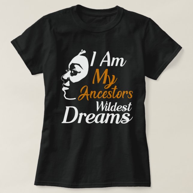 i am my ancestors wildest dreams T-Shirt (Design Front)