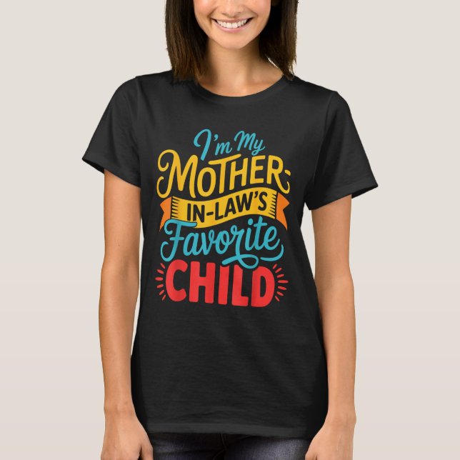 I Am My Mother In Laws Favorite Child Funny Parent T-Shirt (Front)