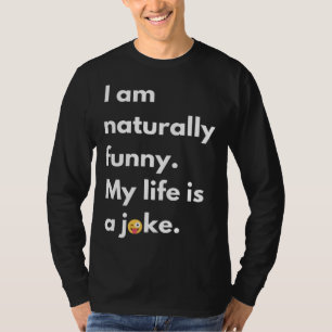 I am naturally My life is a joke T-Shirt