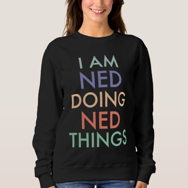 I am Ned Doing Ned Things Fun Celebration Sweatshirt (Front)