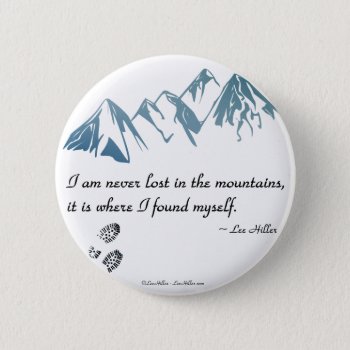 I Am Never Lost In The Mountains  It Is Where... Button by leehillerloveadvice at Zazzle