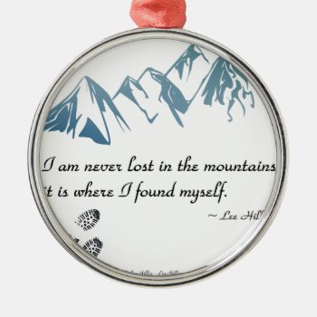 I Am Never Lost In The Mountains  It Is Where... Metal Ornament by leehillerloveadvice at Zazzle