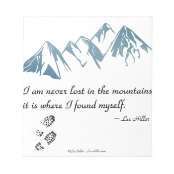 I Am Never Lost In The Mountains  It Is Where... Notepad by leehillerloveadvice at Zazzle