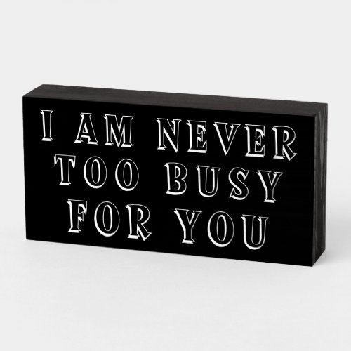 I am Never Too Busy for YOU Wood Box Sign