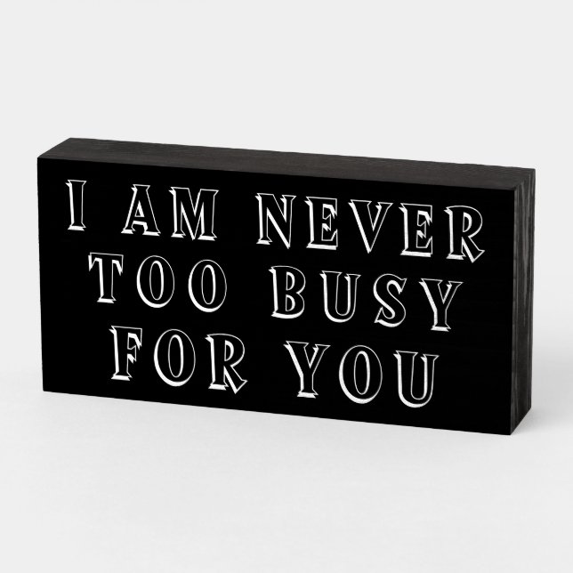 "I am Never Too Busy for YOU" Wood Box Sign (Angled Horizontal)