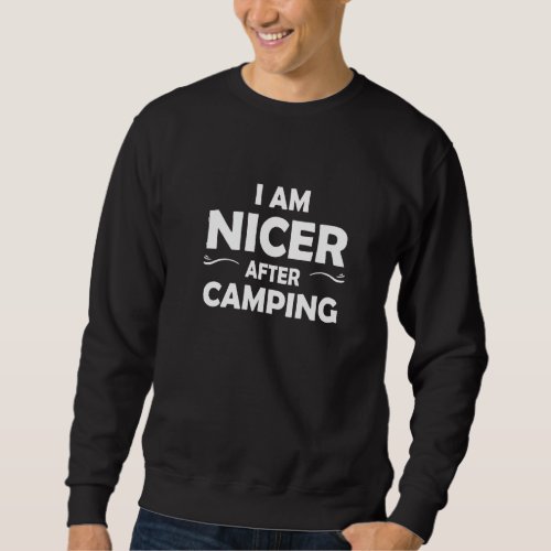 I Am Nicer After Camping Funny Saying For Men Or W Sweatshirt