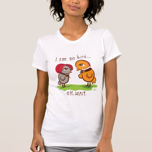 I am no bird T_Shirt