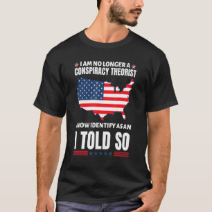 I Am No Longer A Conspiracy Theorist As An I Told T-Shirt