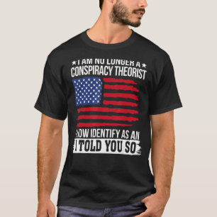 I Am No Longer A Conspiracy Theorist T-Shirt