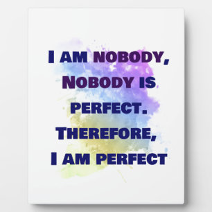 I am nobody, I am perfect. FUNNY and Colorful Plaque