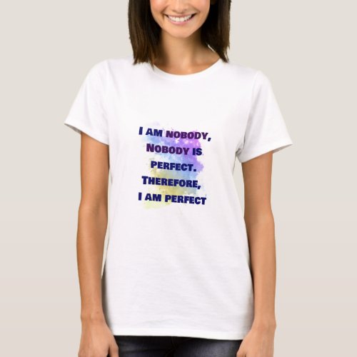 I am nobody nobody is perfect Funny T_Shirt