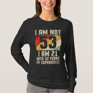 I Am Not 53 Years Old I Am 21 With 44 Years Of Exp T-Shirt