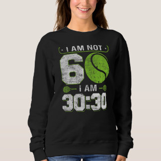 I am not 60  I am 3030  60th Birthday Tennis Sweatshirt