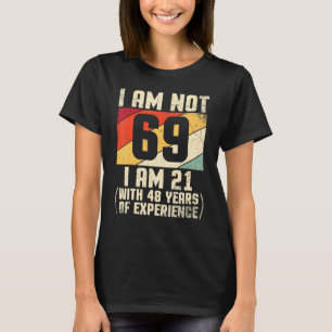 I Am Not 69 Years Old I Am 21 With 44 Years Of Exp T-Shirt