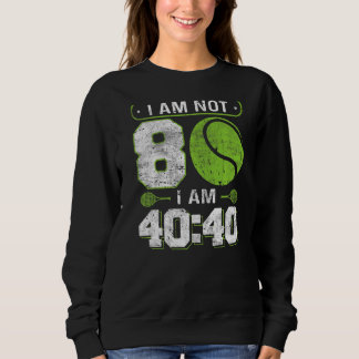 I am not 80 I am 4040 80th Birthday Tennis Sweatshirt