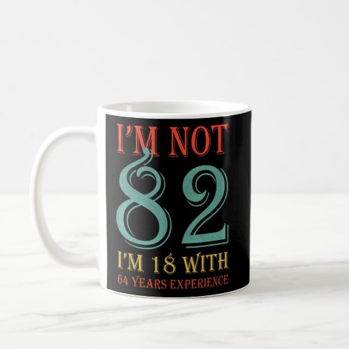 I Am Not 82 I am 18 With 64 Years Experience 82nd  Coffee Mug