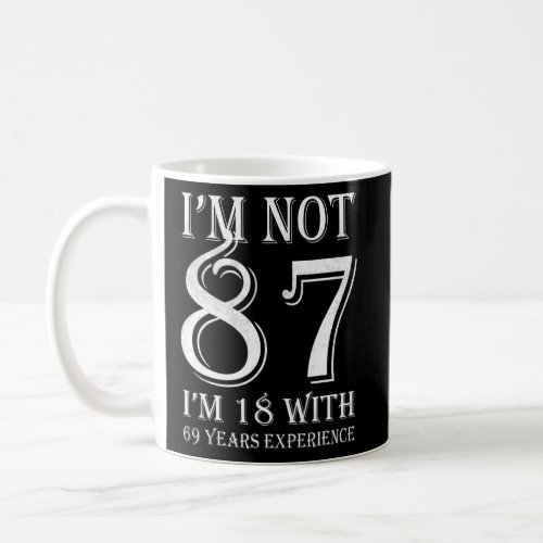I Am Not 87 I am 18 With 69 Years Experience 87th  Coffee Mug