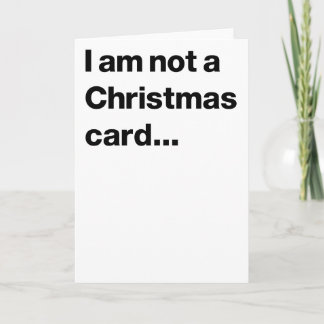 I am not a Christmas card... Holiday Card