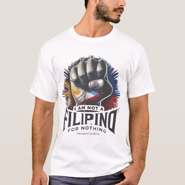 I AM NOT A FILIPINO FOR NOTHING,Support President  T-Shirt (Front)