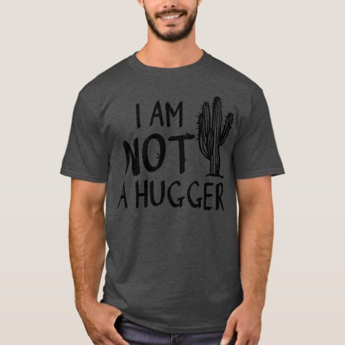 I am not a hugger cactus T_Shirt