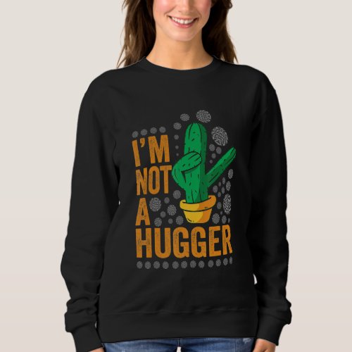 I Am Not A Hugger  Funny Cactus Plant Sarcastic Vi Sweatshirt