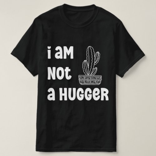 i am not a hugger Funny Cactus Sarcastic T_Shirt