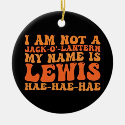 I Am Not a Jack_o_Lantern My Name is Lewis  Ceramic Ornament