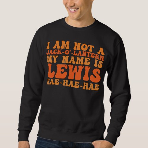 I Am Not a Jack_o_Lantern My Name is Lewis  Sweatshirt