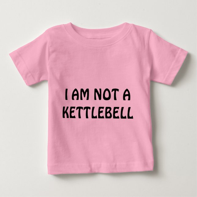I AM NOT A KETTLEBELL BABY T-Shirt (Front)