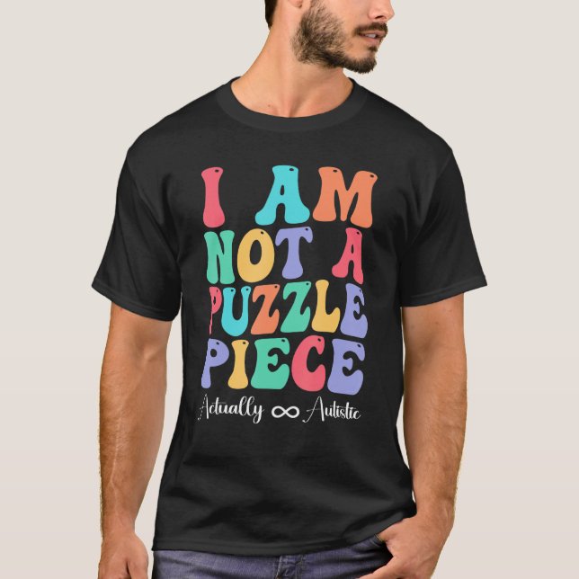 I Am Not A Puzzle Piece Actually Autistic Autism A T-Shirt (Front)