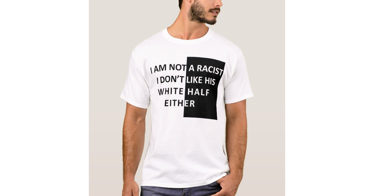 Anmelder udendørs montage I Am Not A Racist T-Shirt | Zazzle