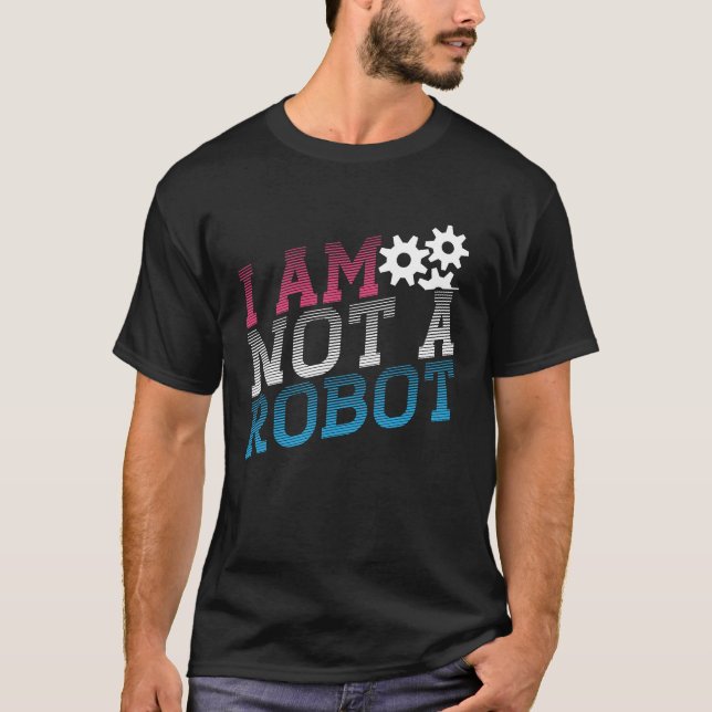 I Am Not A Robot Geeky Robot Message T-Shirt (Front)