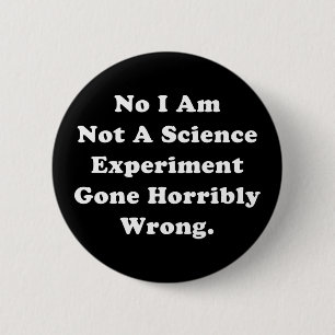 I Am Not A Science Experiment Gone Horribly Wrong Pinback Button